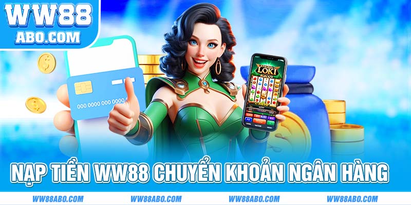 Các cách nạp tiền WW88 đơn giản qua chuyển khoản ngân hàng