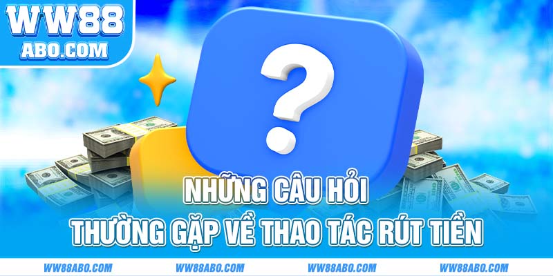 Sự cố hay gặp khi thực hiện lệnh rút tiền tại WW88