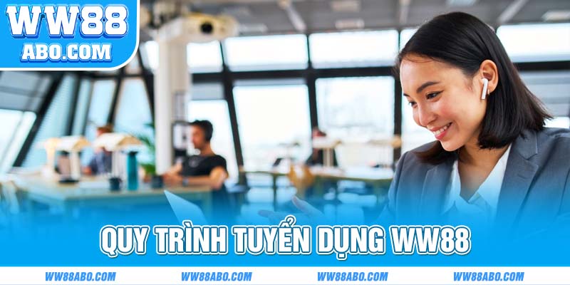 5 bước quy trình tuyển dụng WW88 chi tiết